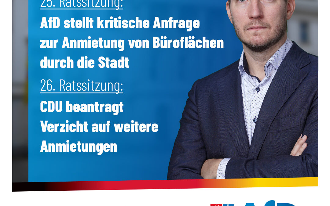 AfD wirkt: CDU stellt Antrag nach AfD-Anfrage – Verzicht auf weitere Anmietungen von Büroflächen durch die Stadt